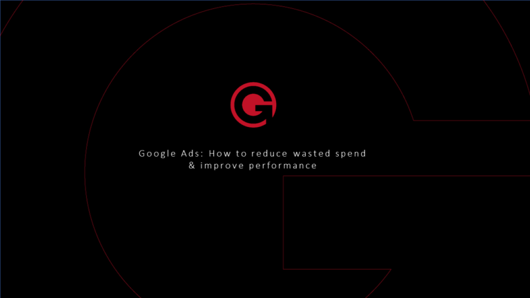 Webinar: Google Ads; How To Reduce Wasted Spend & Improve Performance